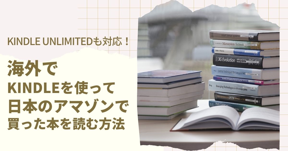 海外でKindleを使って日本のアマゾンで買った本を読む方法！Kindle unlimitedも対応！